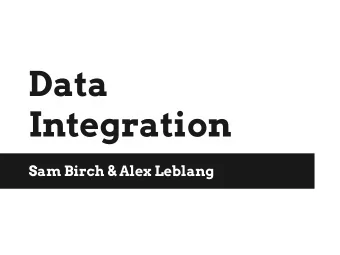 Data  Integration  Sam Birch &amp; Alex Leblang  Two faces of data  integration  Businesses