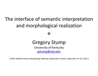 The interface of semantic interpretation and morphological realization   Gregory Stump