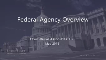 Federal Agency Overview  Lewis-Burke Associates, LLC  May 2018  About Lewis-Burke  Twenty-eight