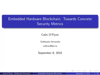 Embedded Hardware Blockchain: Towards Concrete  Security Metrics  Colin OFlynn  Dalhousie