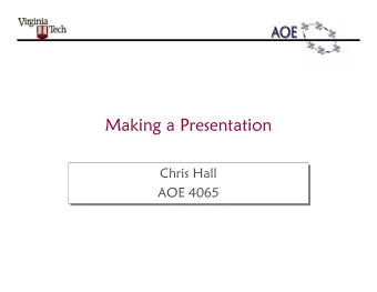 Making a Presentation  Chris Hall  Chris Hall  AOE 4065  AOE 4065  Overview   Organizing the