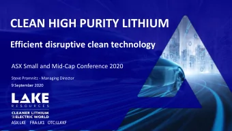 CLEAN HIGH PURITY LITHIUM  Efficient disruptive clean technology  ASX Small and Mid-Cap Conference