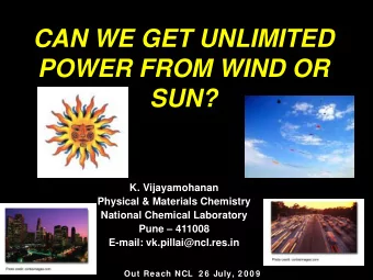 CAN WE GET UNLIMITED  POWER FROM WIND OR  SUN?  K. Vijayamohanan  Physical &amp; Materials