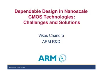 Dependable Design in Nanoscale  CMOS Technologies:  Challenges and Solutions  Vikas Chandra  ARM