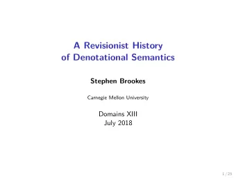 A Revisionist History  of Denotational Semantics  Stephen Brookes  Carnegie Mellon University