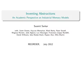Inventing Abstractions  An Academic Perspective on Industrial Memory Models  Susmit Sarkar  with: