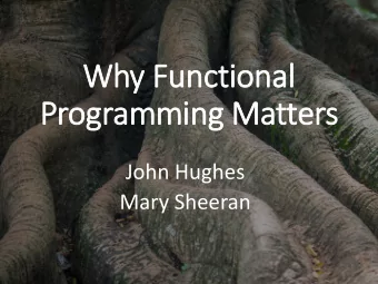 Why F  Funct  unctional  nal  Progr  gramming M  ng Matter  ers  John Hughes  Mary Sheeran