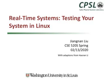 Real-Time Systems: Testing Your  System in Linux  Jiangnan Liu  CSE 520S Spring  02/13/2020  With