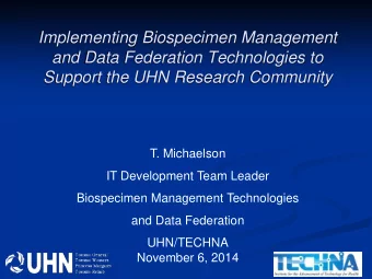 Implementing Biospecimen Management  and Data Federation Technologies to  Support the UHN Research
