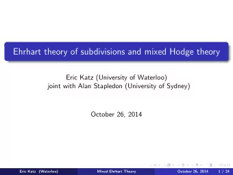 Ehrhart theory of subdivisions and mixed Hodge theory  Eric Katz (University of Waterloo)  joint