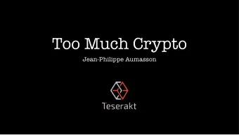 Too Much Crypto  Jean-Philippe Aumasson  Three acts  1. Problem exposition  2. Explanation attempts