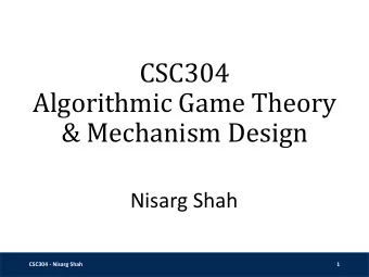 Algorithmic Game Theory  &amp; Mechanism Design  Nisarg Shah  CSC304 - Nisarg Shah  1  Introduction