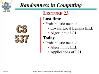 Randomness in Computing L ECTURE 23  Last time  Probabilistic method  Lovasz Local Lemma