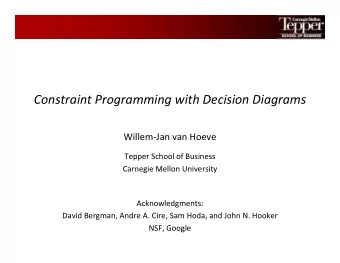 Constraint Programming with Decision Diagrams  Willem-Jan van Hoeve  Tepper School of Business