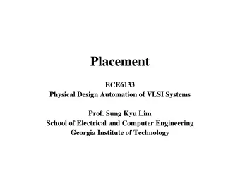 Placement  ECE6133  Physical Design Automation of VLSI Systems  Prof. Sung Kyu Lim  School of