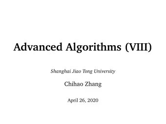Advanced Algorithms (VIII)  Shanghai Jiao Tong University  Chihao Zhang  April 26, 2020  The