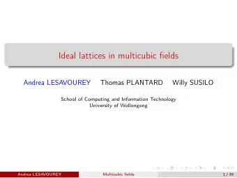 Ideal lattices in multicubic fields  Andrea LESAVOUREY  Thomas PLANTARD  Willy SUSILO  School of