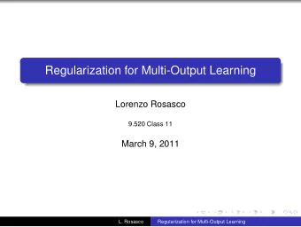 Regularization for Multi-Output Learning  Lorenzo Rosasco  9.520 Class 11  March 9, 2011  L.