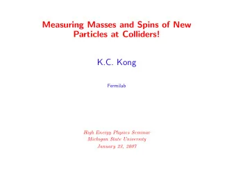 Measuring Masses and Spins of New  Particles at Colliders!  K.C. Kong  Fermilab  High Energy