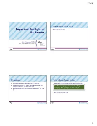Pregnant and Bleeding in the  I have no disclosures.  First Trimester  Jody Steinauer, MD, MAS  D e