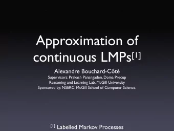 Approximation of continuous LMPs [1]  Alexandre Bouchard-Ct  Supervisors: Prakash Panangaden,