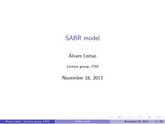 SABR model    Alvaro Leitao  Lecture group, CWI  November 18, 2013    Alvaro Leitao (Lecture