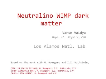 Neutralino WIMP dark  matter  Varun Vaidya Dept. of   Physics, CMU Los Alamos Natl. Lab  Based on