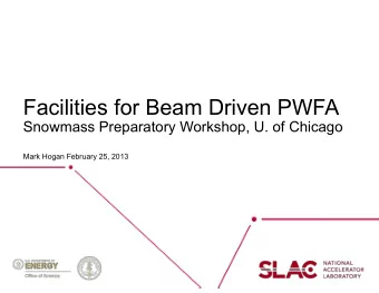 Facilities for Beam Driven PWFA  Snowmass Preparatory Workshop, U. of Chicago  Mark Hogan February