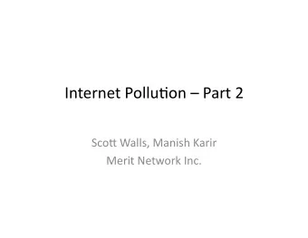 Internet  Pollu+on    Part  2    Sco1  Walls,  Manish  Karir    Merit