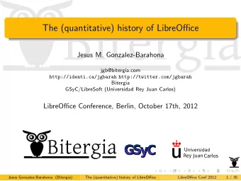 The (quantitative) history of LibreOffice  Jesus M. Gonzalez-Barahona  jgb@bitergia.com