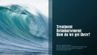 Reimbursement:  How do we get there?  Bruce Boardman  Senior Director of Treatment Services  Social