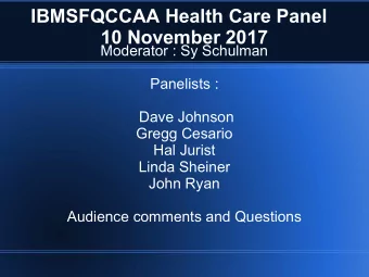 IBMSFQCCAA Health Care Panel  10 November 2017  Moderator : Sy Schulman  Panelists :  Dave Johnson