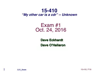 15-410  My other car is a cdr -- Unknown  Exam #1  Oct. 24, 2016  Dave Eckhardt  Dave