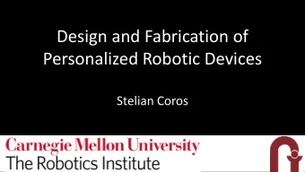 Design and Fabrication of  Personalized Robotic Devices  Stelian Coros  Computer Graphics &amp;