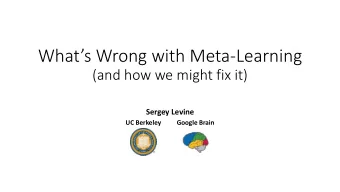 Whats Wrong with Meta -Learning  (and how we might fix it)  Sergey Levine  UC Berkeley  Google