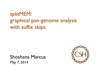 splitMEM:  graphical pan-genome analysis  with suffix skips  Shoshana Marcus  May 7, 2014  Outline
