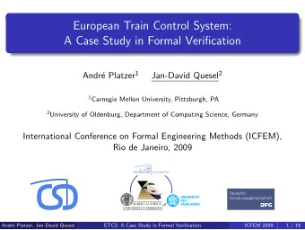 European Train Control System:  A Case Study in Formal Verification e Platzer 1 Jan-David Quesel 2
