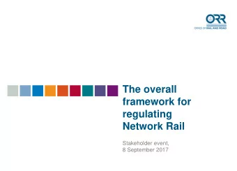 framework for  regulating  Network Rail  Stakeholder event,  8 September 2017  Introduction and