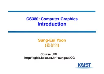 Introduction  Sung-Eui Yoon (  )  Course URL:  http://sglab.kaist.ac.kr/~sungeui/CG  About