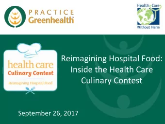Reimagining Hospital Food:  Inside the Health Care  Culinary Contest  September 26, 2017  Welcome