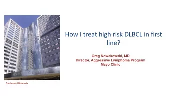 How I treat high risk DLBCL in first  line?  Greg Nowakowski, MD  Director, Aggressive Lymphoma