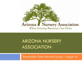 ARIZONA NURSERY  ASSOCIATION Sustainable Cities Network Group  August 24 ANAs Mission  Where