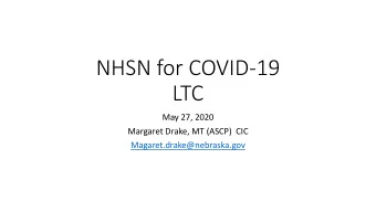 NHSN for COVID-19  LTC  May 27, 2020  Margaret Drake, MT (ASCP)  CIC  Magaret.drake@nebraska.gov