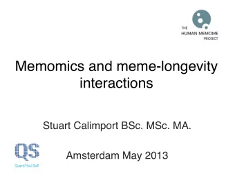 Memomics and meme-longevity  interactions  Stuart Calimport BSc. MSc. MA.  Amsterdam May 2013  meme