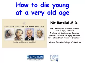 at a very old age  Nir Barzilai M.D.  The Ingeborg and Ira Leon Rennert  Chair of Aging Research
