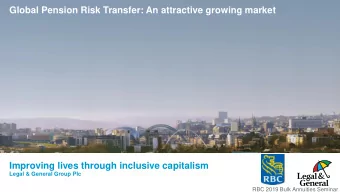 Improving lives through inclusive capitalism  Legal &amp; General Group Plc RBC 2019 Bulk Annuities