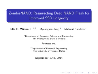 ZombieNAND: Resurrecting Dead NAND Flash for  Improved SSD Longevity Ellis H. Wilson III 1 , 2