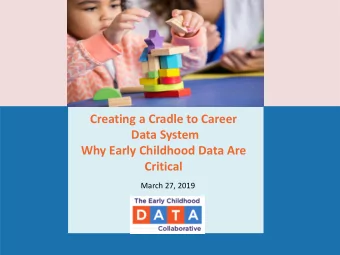 Creating a Cradle to Career  Data System  Why Early Childhood Data Are  Critical  March 27, 2019