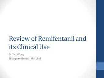 Review of Remifentanil and  its Clinical Use  Dr Ted Wong  Singapore General Hospital  Winnipeg