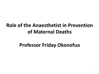 Role of the Anaesthetist in Prevention  of Maternal Deaths  Professor Friday Okonofua  1